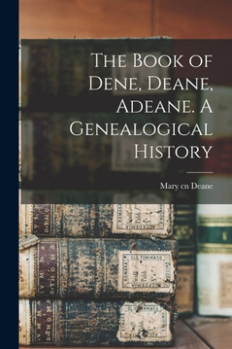The Book of Dene, Deane, Adeane. A Genealogical History cover