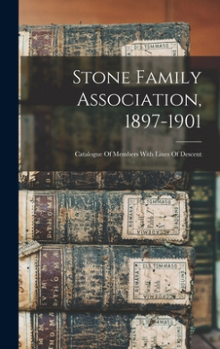 Stone Family Association, 1897-1901: Catalogue Of Members With Lines Of Descent cover