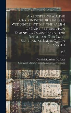 A Register of All the Christninges, Burialles & Weddinges Within the Parish of Saint Peeters Upon Cornhill, Beginning at the Raigne of Our Most Soueraigne Ladie Queen Elizabeth; pt.2 cover