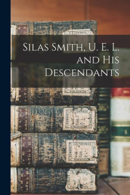 Silas Smith, U. E. L. and His Descendants cover