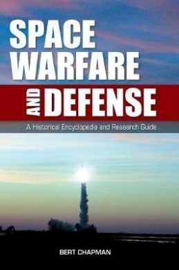 Space Warfare and Defense: A Historical Encyclopedia and Research Guide cover