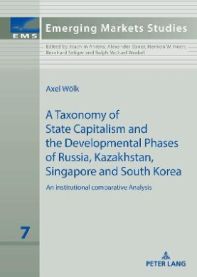 A taxonomy of state capitalism: The developmental phases of Russia, Kazakhstan, South Korea and Singapore - a comparative institutional analysis (Emerging Markets Studies) cover