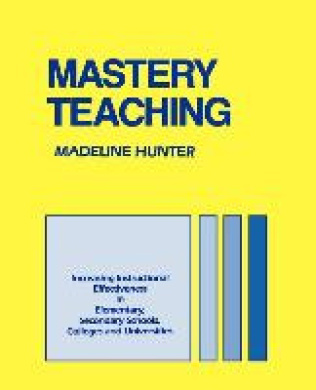 Mastery Teaching: Increasing Instructional Effectiveness in Elementary and Secondary Schools, Colleges, and Universities (Madeline Hunter Collection Series) cover