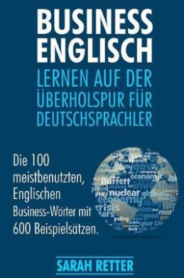 Business Englisch: Lernen auf der Uberholspur fur Deutschsprachler: Die 100 meistbenutzten, englischen Business-Wrter mit 600 Beispielstzen. (Englisch Lernen Auf Der Uberholspur) cover