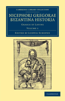 Nicephori Gregorae Byzantina Historia: Graece Et Latine (Cambridge Library Collection - Medieval History) cover