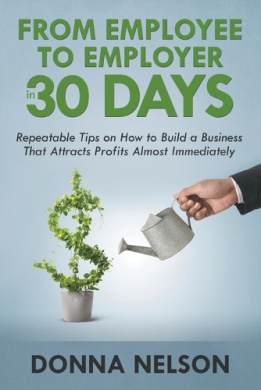 From Employee to Employer in 30 Days: Repeatable Tips on How to Build a Business That Attracts Profits Almost Immediately cover