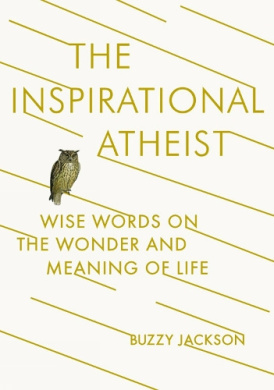 The Inspirational Atheist: Wise Words on the Wonder and Meaning of Life cover
