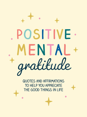 Positive Mental Gratitude: Quotes and Affirmations to Help You Appreciate the Good Things in Life cover