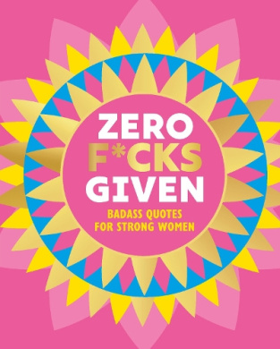 Zero F*cks Given: Badass Quotes for Strong Women cover