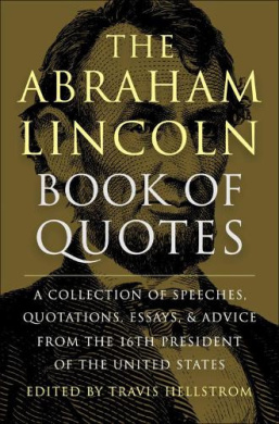 The Abraham Lincoln Book of Quotes: A Collection of Speeches, Quotations, Essays and Advice from the Sixteenth President of the United States cover
