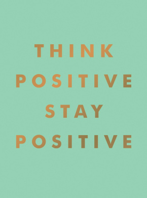 Think Positive, Stay Positive: Inspirational Quotes and Motivational Affirmations to Lift Your Spirits cover