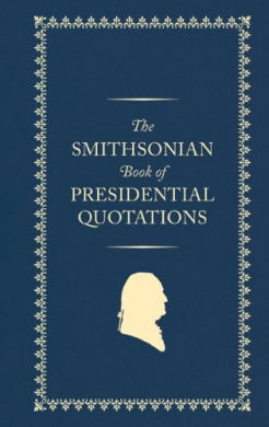 The Smithsonian Book of Presidential Quotations (Smithsonian Book of Presidential Quotations The) cover