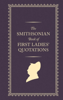 The Smithsonian Book of First Ladies' Quotations (Smithsonian Book of First Ladies' Quotations The) cover