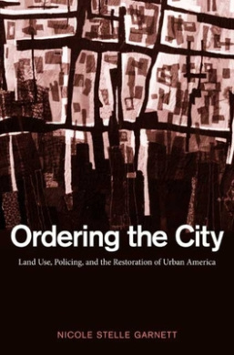 Ordering the City: Land Use, Policing, and the Restoration of Urban America cover