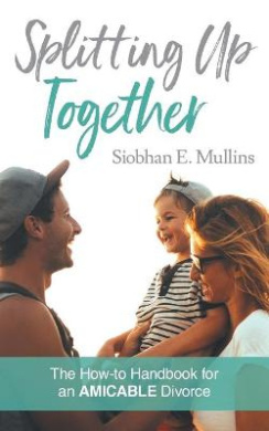 Splitting Up Together: The How-To Handbook for an AMICABLE Divorce cover