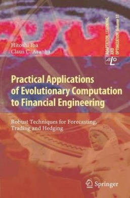 Practical Applications of Evolutionary Computation to Financial Engineering: Robust Techniques for Forecasting, Trading and Hedging (Adaptation, Learning, and Optimization) cover