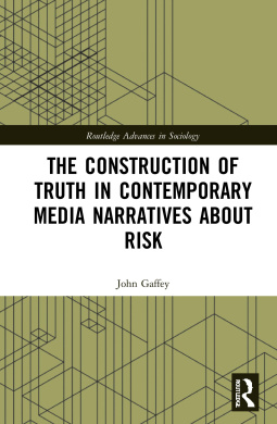 The Construction of Truth in Contemporary Media Narratives about Risk (Routledge Advances in Sociology) cover
