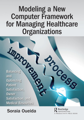 Modeling a New Computer Framework for Managing Healthcare Organizations: Balancing and Optimizing Patient Satisfaction, Owner Satisfaction, and Medical Resources cover
