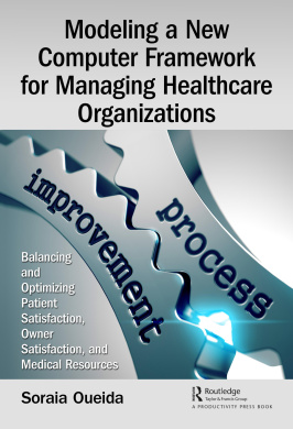 Modeling a New Computer Framework for Managing Healthcare Organizations: Balancing and Optimizing Patient Satisfaction, Owner Satisfaction, and Medical Resources cover