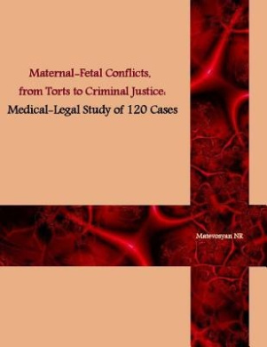 MATERNAL-FETAL CONFLICTS, from Torts to Criminal Justice: A Medical-Legal Study of 120 Cases cover