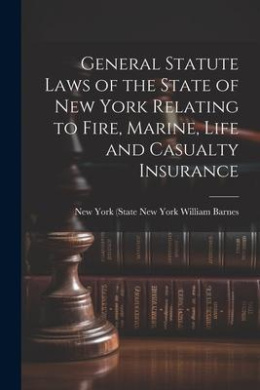 General Statute Laws of the State of New York Relating to Fire, Marine, Life and Casualty Insurance cover