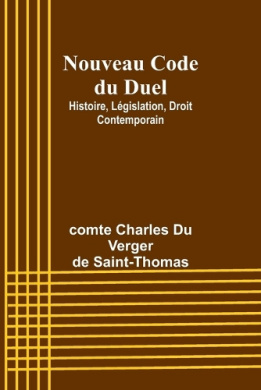 Nouveau Code du Duel: Histoire, Lgislation, Droit Contemporain cover