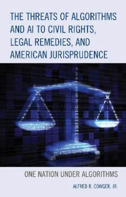 The Threats of Algorithms and AI to Civil Rights, Legal Remedies, and American Jurisprudence: One Nation Under Algorithms cover