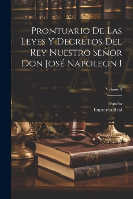 Prontuario De Las Leyes Y Decretos Del Rey Nuestro Seor Don Jos Napoleon I; Volume 3 cover