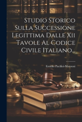 Studio Storico Sulla Successione Legittima Dalle Xii Tavole Al Codice Civile Italiano... cover