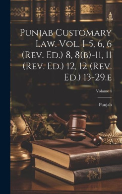 Punjab Customary Law. Vol. I-5, 6, 6 (rev. Ed.) 8, 8(b)-11, 11 (rev. Ed.) 12, 12 (rev. Ed.) 13-29.e; Volume 4 cover