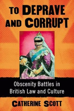 To Deprave and Corrupt: The British Battle with Obscenity in Law and Culture cover