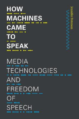 How Machines Came to Speak: Media Technologies and Freedom of Speech (Sign, Storage, Transmission) cover