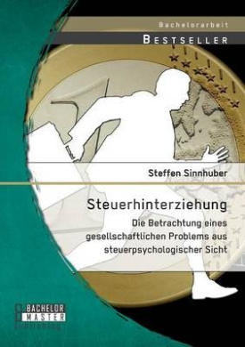 Steuerhinterziehung - Die Betrachtung eines gesellschaftlichen Problems aus steuerpsychologischer Sicht cover