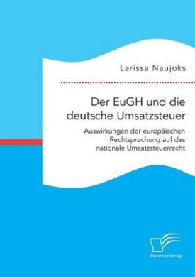 Der EuGH und die deutsche Umsatzsteuer. Auswirkungen der europischen Rechtsprechung auf das nationale Umsatzsteuerrecht cover