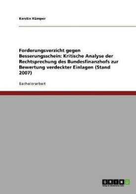 Forderungsverzicht gegen Besserungsschein: Kritische Analyse der Rechtsprechung des Bundesfinanzhofs zur Bewertung verdeckter Einlagen (Stand 2007) cover