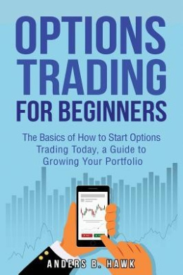Options Trading for Beginners: The Basics of How to Start Options Trading Today, a Guide to Growing Your Portfolio cover