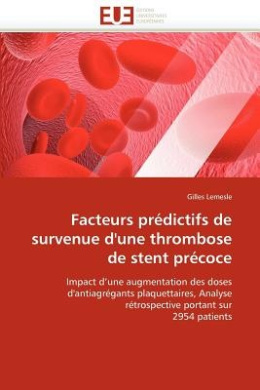 Facteurs Predictifs de Survenue D''Une Thrombose de Stent Precoce = Facteurs Pra(c)Dictifs de Survenue D''Une Thrombose de Stent Pra(c)Coce cover