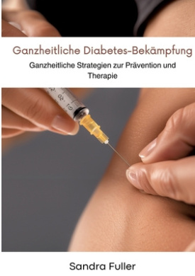 Ganzheitliche Diabetes-Bekmpfung: Ganzheitliche Strategien zur Prvention und Therapie cover