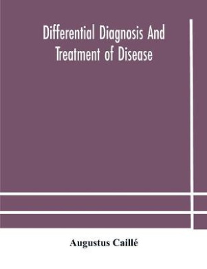Differential diagnosis and treatment of disease, a text-book for practitioners and advanced students, with Two Hundred and Twenty-Eight illustrations in the text cover