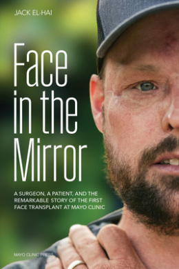 Face in the Mirror: A Surgeon, a Patient, and the Remarkable Story of the First Face Transplant at Mayo Clinic cover