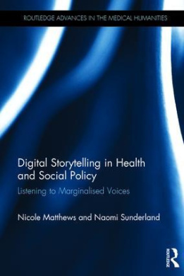 Digital Storytelling in Health and Social Policy: Listening to Marginalised Voices (Routledge Advances in the Medical Humanities) cover
