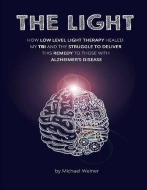 The Light: How Low Level Light Therapy (Lllt) Healed My Traumatic Brain Injury (Tbi), and the Struggle to Deliver This Remedy to Those with Alzheimer's cover