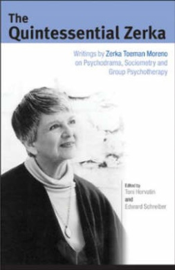 The Quintessential Zerka: Writings by Zerka Toeman Moreno on Psychodrama, Sociometry and Group Psychotherapy cover