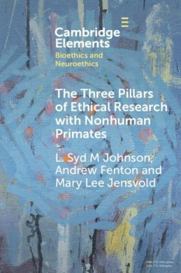 The Three Pillars of Ethical Research with Nonhuman Primates: A Work Developed in Collaboration with the National Anti-Vivisection Society (Elements in Bioethics and Neuroethics) cover