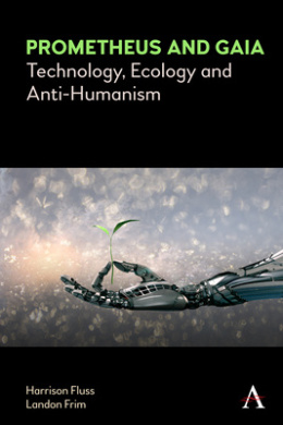 Prometheus and Gaia: Technology, Ecology and Anti-Humanism (Anthem Series on Politics and Society After Work) cover