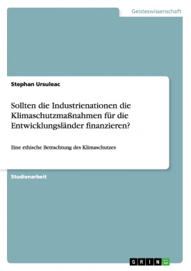 Sollten die Industrienationen die Klimaschutzmanahmen fr die Entwicklungslnder finanzieren?: Eine ethische Betrachtung des Klimaschutzes cover