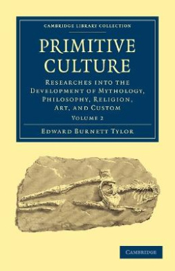 Primitive Culture: Researches into the Development of Mythology, Philosophy, Religion, Art, and Custom (Cambridge Library Collection - Anthropology) cover