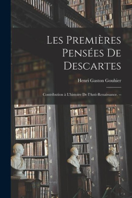 Les Premières Pensées De Descartes; Contribution à L'histoire De L'Anti-Renaissance. -- cover