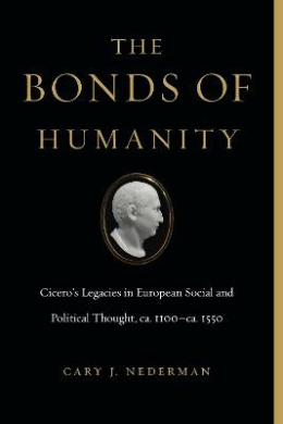 The Bonds of Humanity: Cicero's Legacies in European Social and Political Thought, Ca. 1100-Ca. 1550 cover