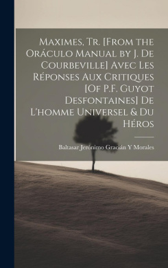 Maximes, Tr. [From the Orculo Manual by J. De Courbeville] Avec Les Rponses Aux Critiques [Of P.F. Guyot Desfontaines] De L'homme Universel & Du Hros cover